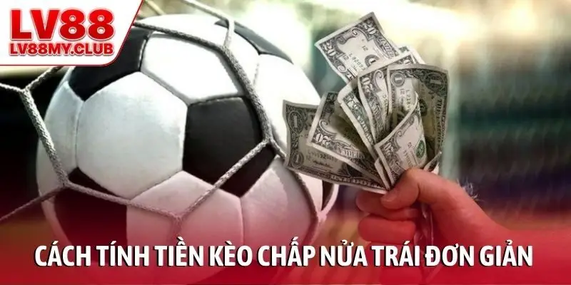 Cách tính tiền kèo chấp nửa trái đơn giản và dễ hiểu