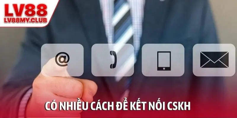 Có nhiều cách để kết nối CSKH