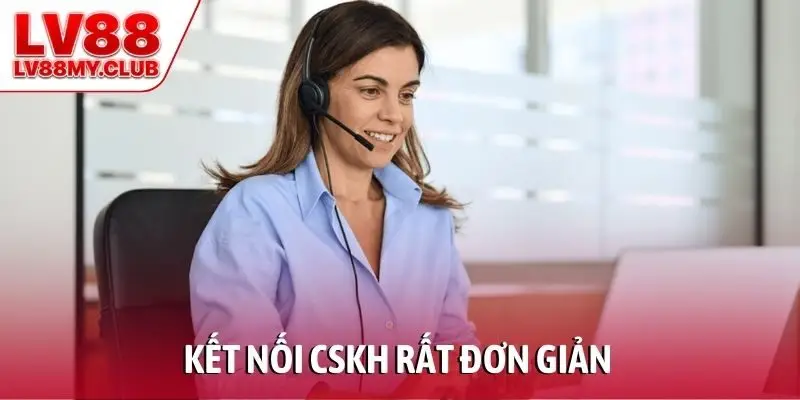 Kết nối CSKH rất đơn giản