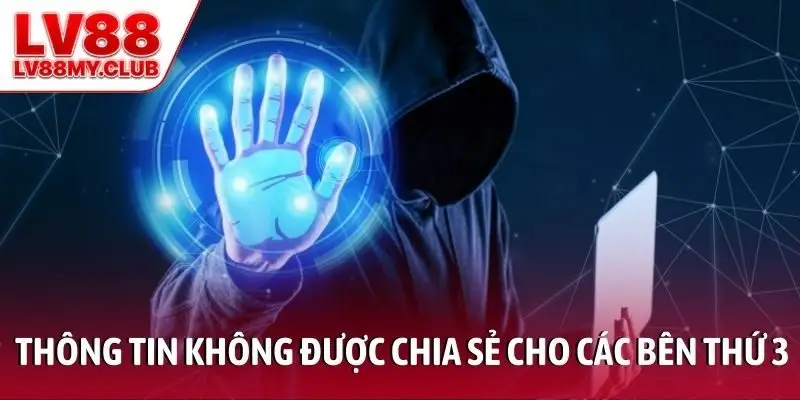Thông tin không được chia sẻ cho các bên thứ 3